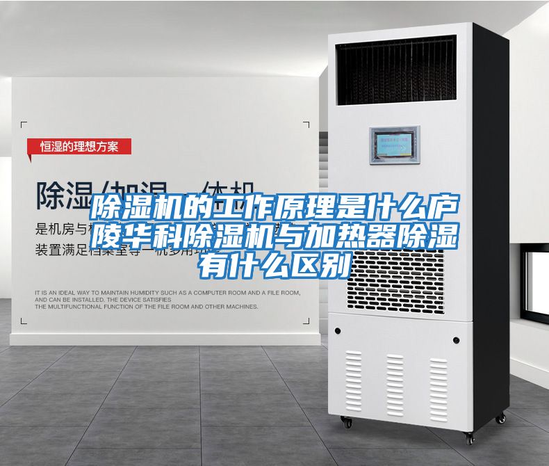 除濕機的工作原理是什么廬陵華科除濕機與加熱器除濕有什么區別