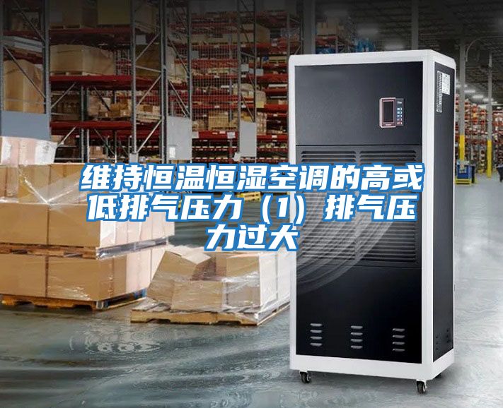 維持恒溫恒濕空調的高或低排氣壓力（1）排氣壓力過大