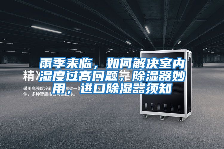 雨季來臨，如何解決室內濕度過高問題，除濕器妙用，進口除濕器須知