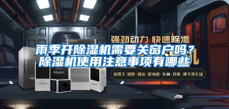 雨季開除濕機需要關窗戶嗎？除濕機使用注意事項有哪些