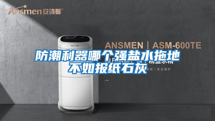 防潮利器哪個強(qiáng)鹽水拖地不如報紙石灰